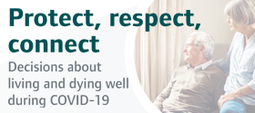 Protect, respect, connect –  decisions about living and dying well during COVID-19